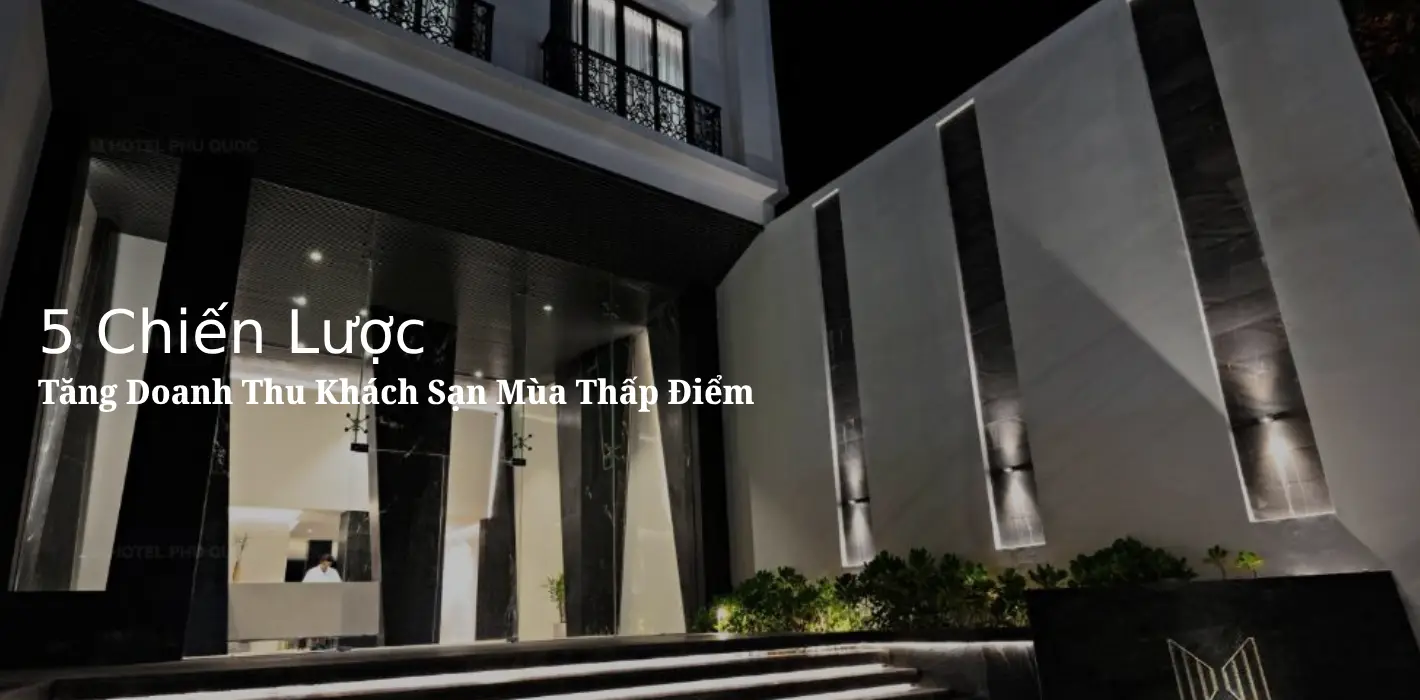 5 Chiến Lược Tăng Doanh Thu Khách Sạn Mùa Thấp Điểm Hiệu Quả Nhất