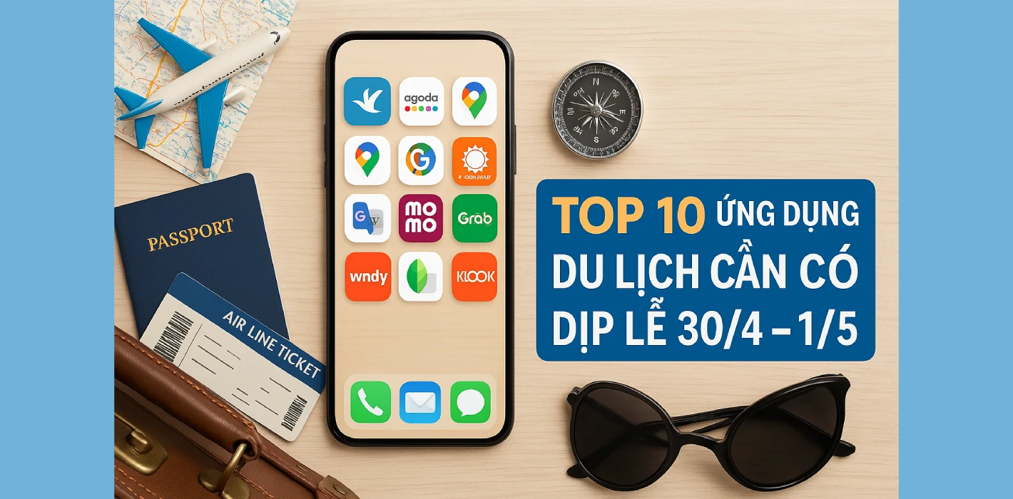 Top 10 Ứng Dụng Du Lịch Cần Có Dịp Lễ 30/4 – 1/5: Đặt Vé, Đặt Phòng, Dẫn Đường & Review Quán Ngon