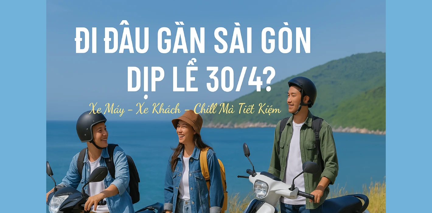 Gợi Ý Du Lịch Gần TP.HCM Dịp Lễ 30/4 – 1/5: Đi Xe Máy – Xe Khách, Vừa Chill Vừa Tiết Kiệm