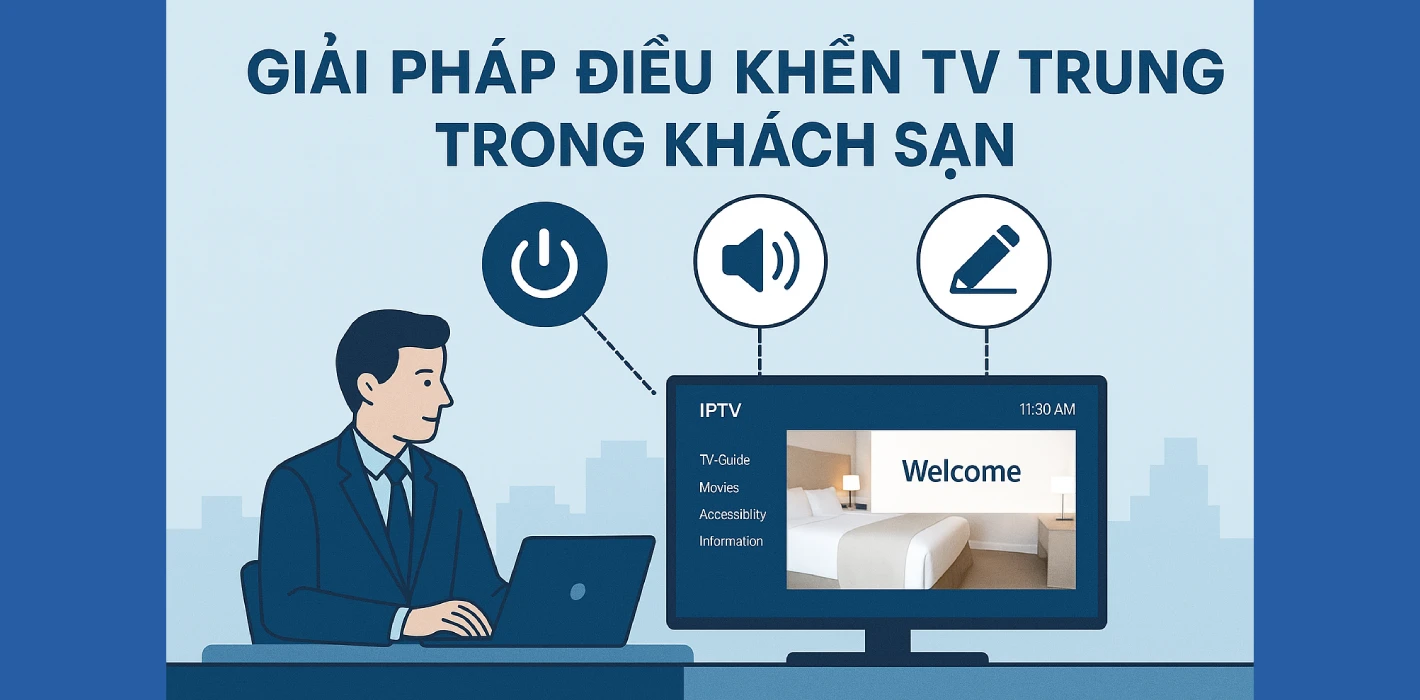 Giải Pháp Điều Khiển TV Tập Trung Trong Khách Sạn