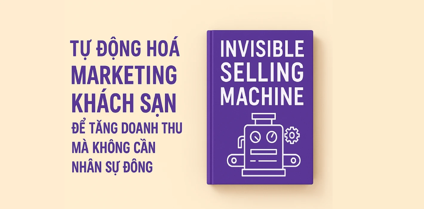 “Invisible Selling Machine” – Tự động hoá marketing khách sạn để tăng doanh thu mà không cần nhân sự đông