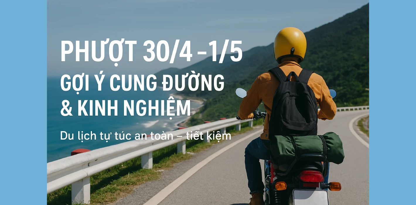 Đi Phượt 30/4 – 1/5: Gợi Ý Cung Đường & Kinh Nghiệm Du Lịch Tự Túc An Toàn – Tiết Kiệm