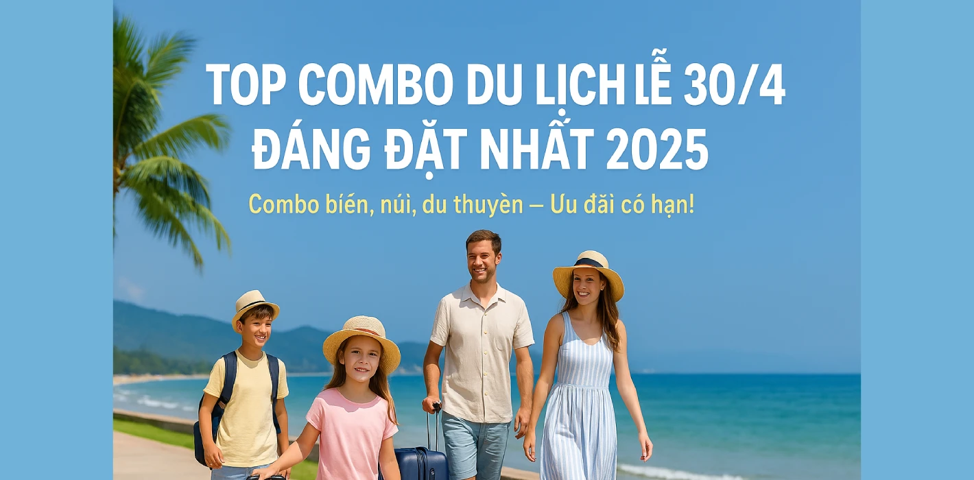 💼 Combo Du Lịch Lễ 30/4 Đáng Đặt Nhất 2025 – Giá Tốt, Dịch Vụ Chuẩn