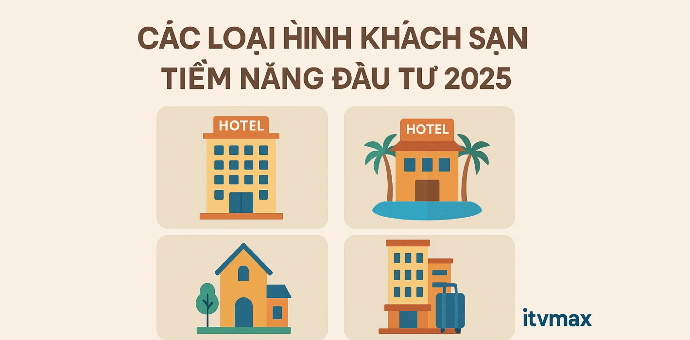Các loại hình khách sạn phổ biến & tiềm năng đầu tư 2025
