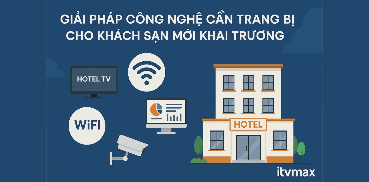 Giải Pháp Công Nghệ Cần Trang Bị Cho Khách Sạn Mới Khai Trương