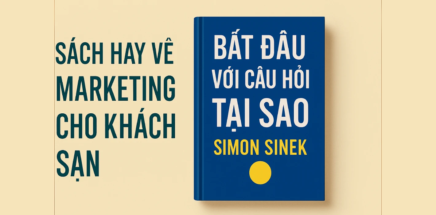 “Start with Why” – Tạo thương hiệu khách sạn từ lý do tồn tại, không chỉ từ sản phẩm
