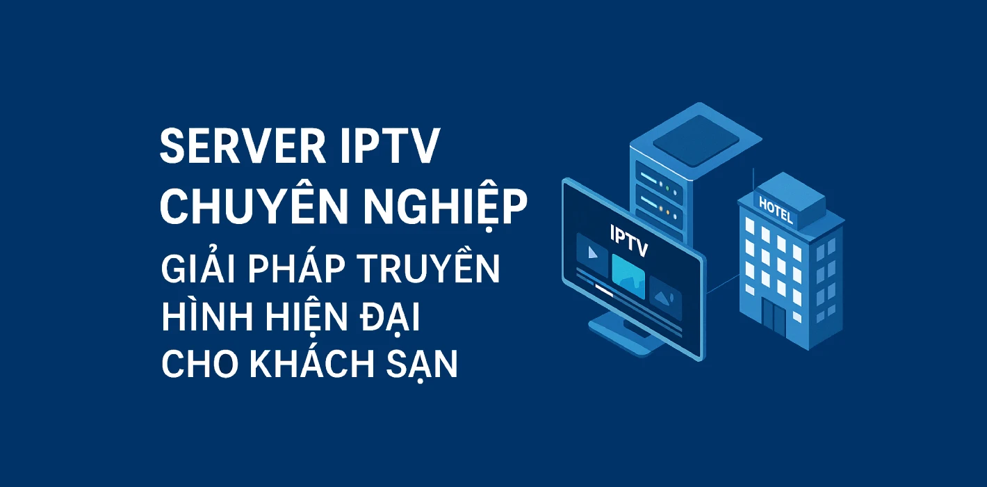 Cung Cấp Server IPTV On-Premise hoặc Cloud