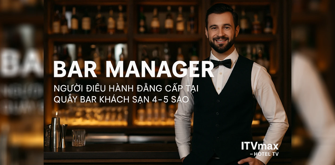 Bar Manager – Người điều hành đẳng cấp tại quầy bar khách sạn 4–5 sao