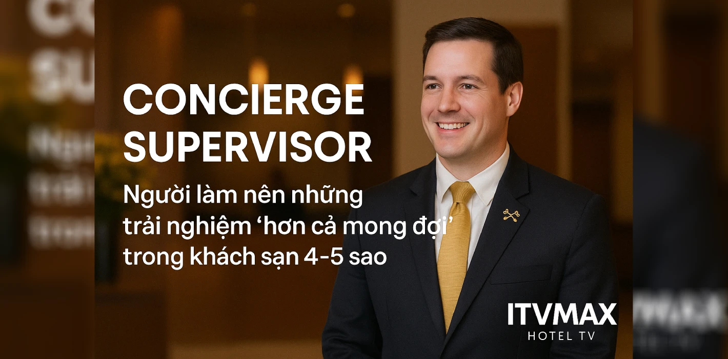 Concierge Supervisor – Người làm nên những trải nghiệm “hơn cả mong đợi” trong khách sạn 4–5 sao
