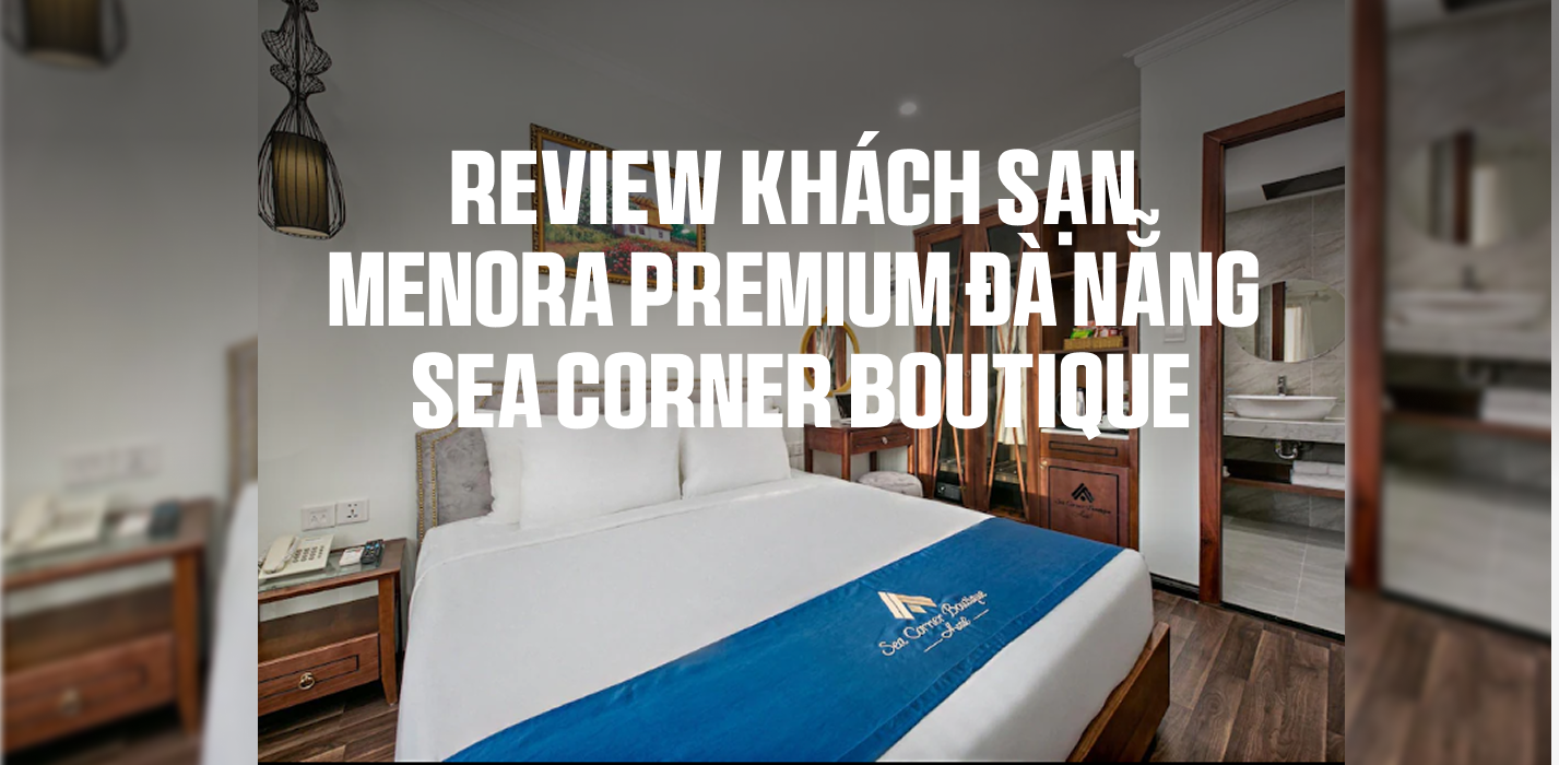 Review khách sạn Menora Premium Đà Nẵng - Sea Corner Boutique