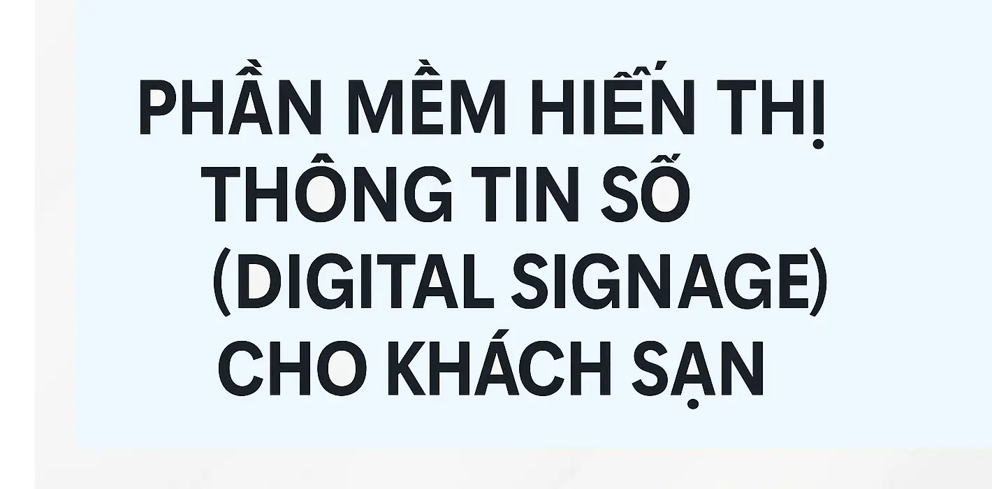 Phần Mềm Hiển Thị Thông Tin Số (Digital Signage) Cho Khách Sạn