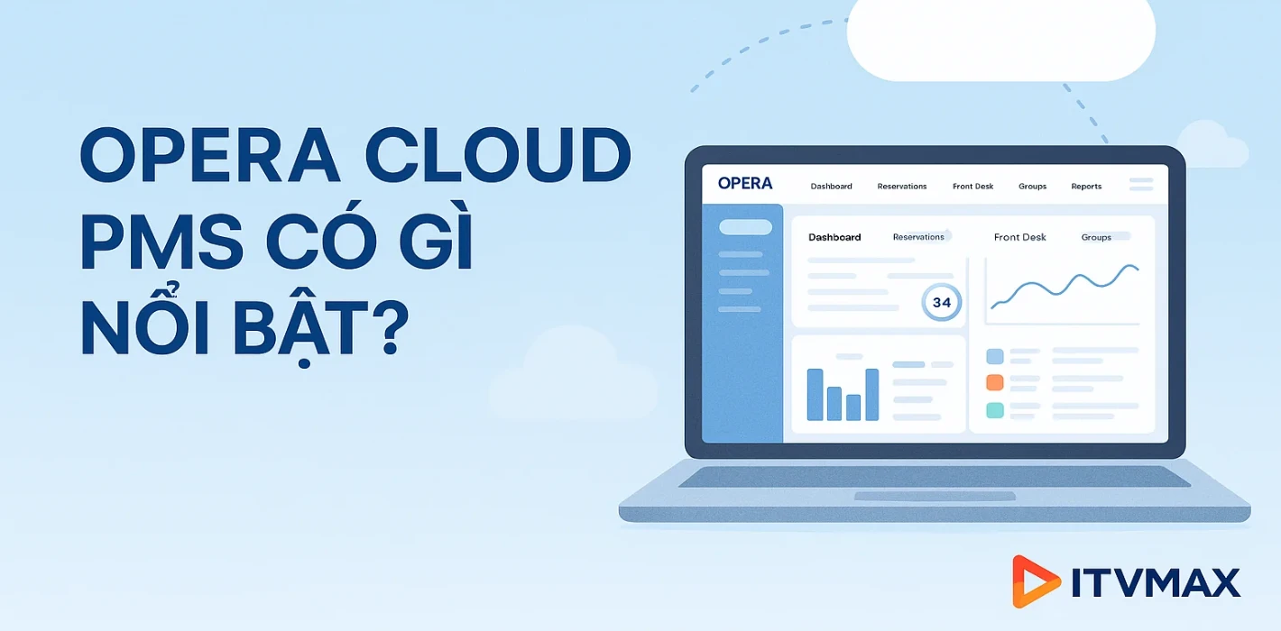 Opera Cloud PMS Có Gì Nổi Bật? Giải Pháp Quản Lý Khách Sạn Hiện Đại Từ Oracle