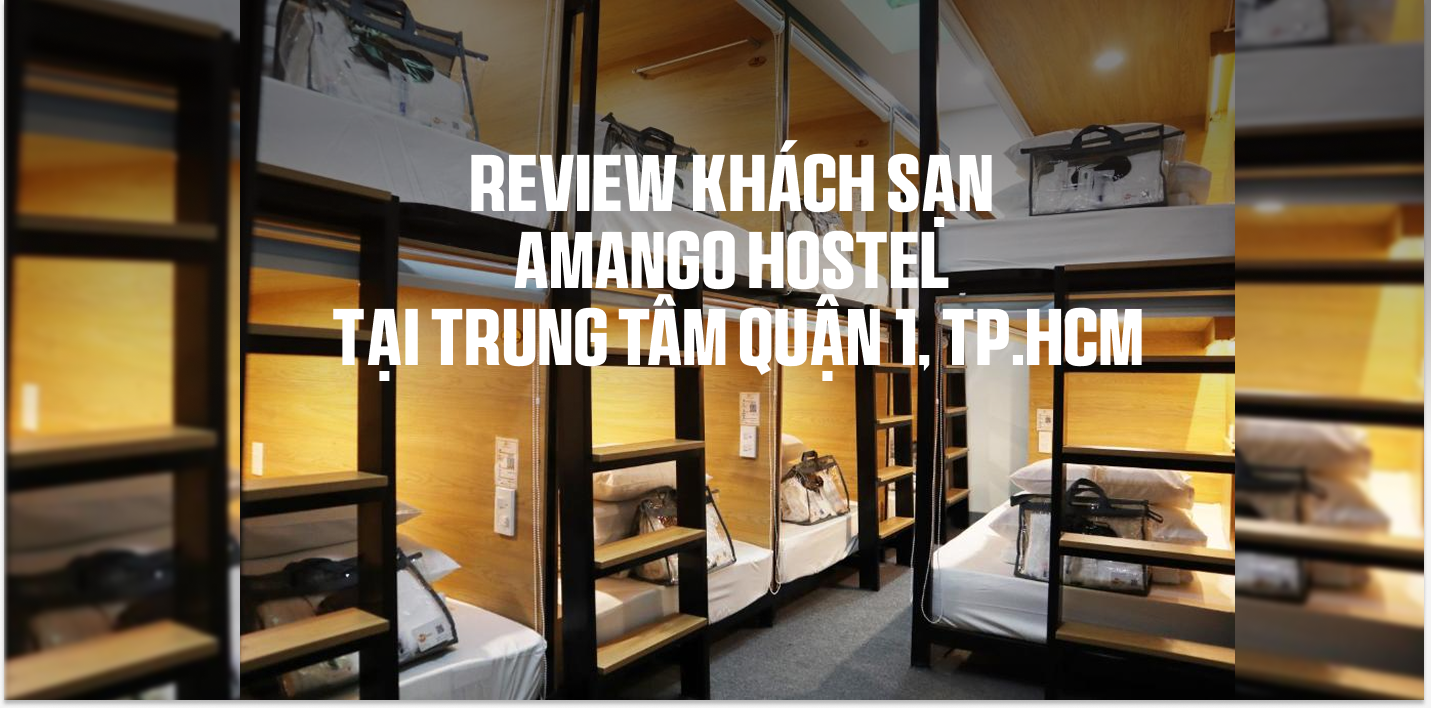 Review khách sạn AMANGO HOSTEL tại trung tâm Quận 1, TP.HCM