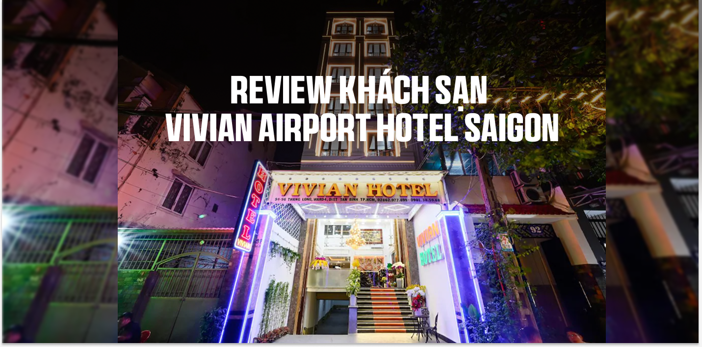 Review Khách sạn Vivian Airport Hotel Saigon – Khách sạn đáng khám phá gần sân bay Tân Sơn Nhất