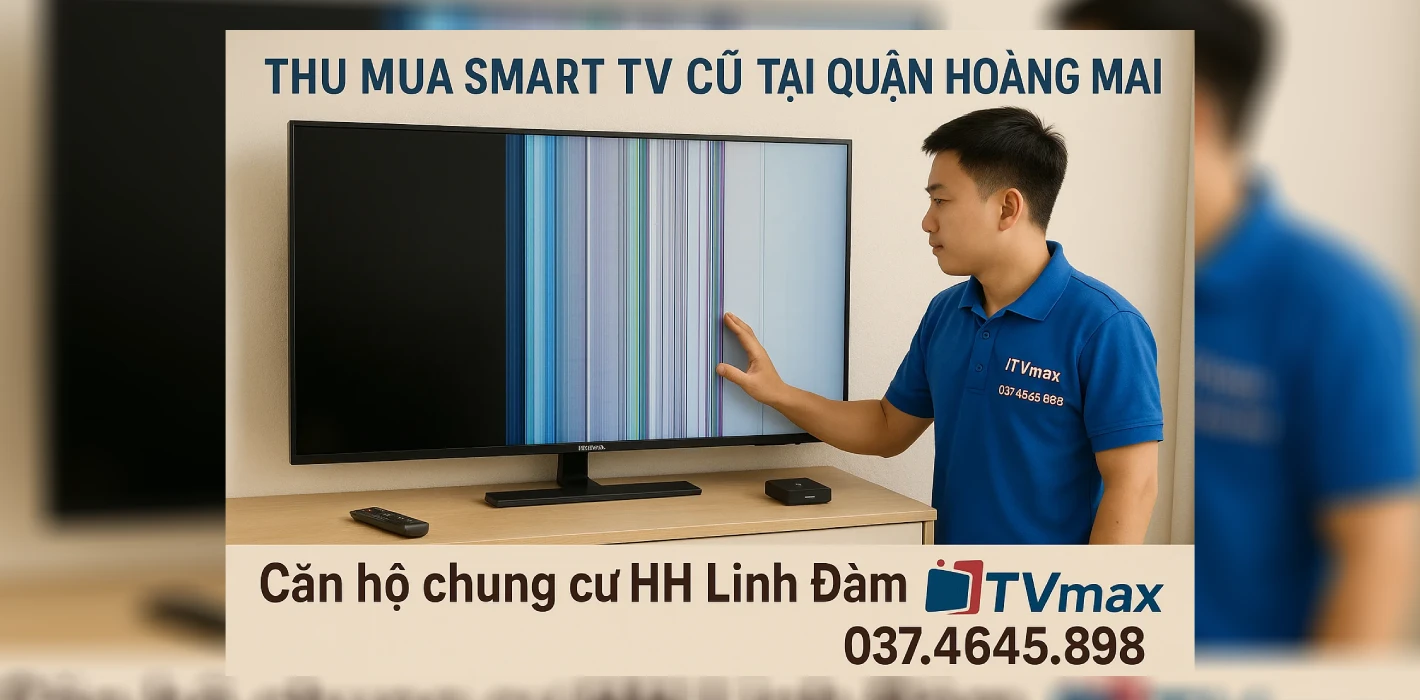 Thu Mua Tivi Cũ Tại Quận Hoàng Mai Giá cao nhất – Gọi Ngay 037.4645.898