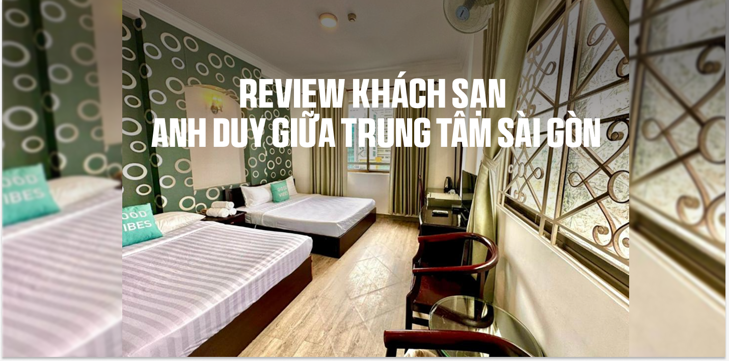 Review Khách sạn Anh Duy giữa trung tâm Sài Gòn