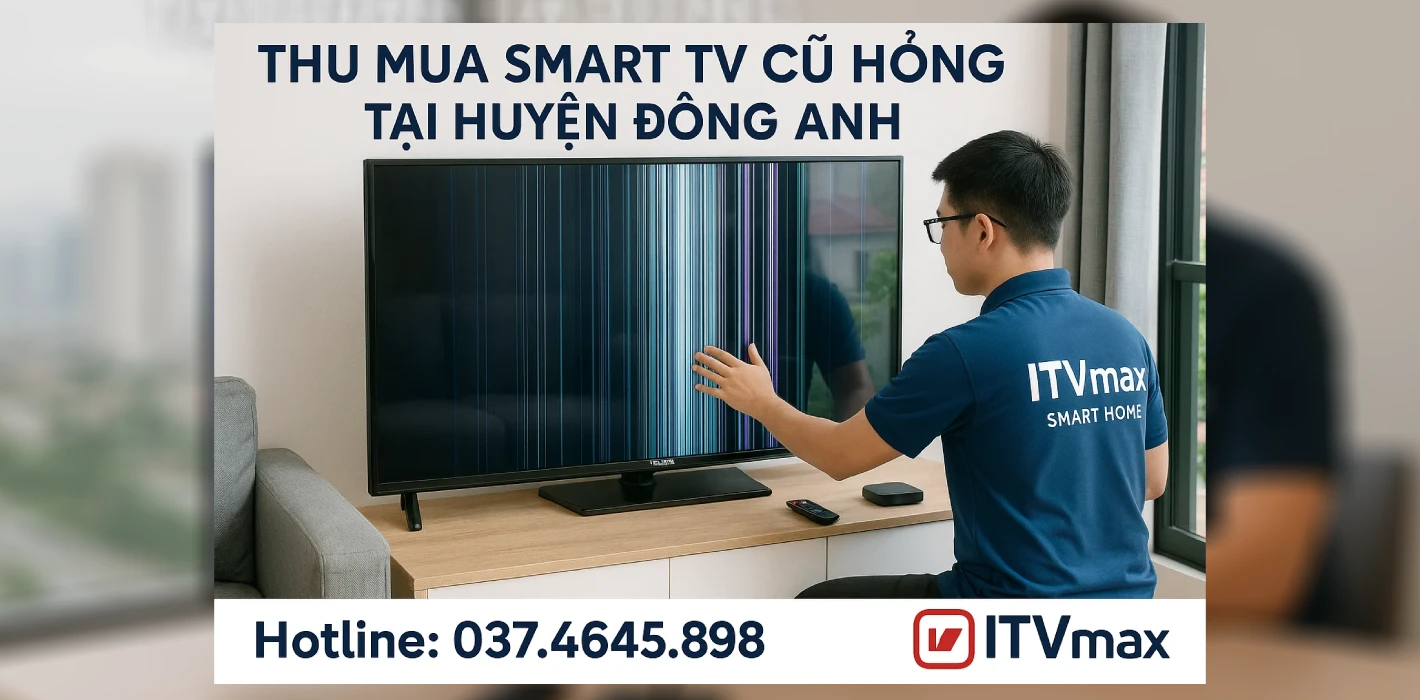 Thu Mua Tivi Cũ Hỏng Tại Huyện Đông Anh | Gọi 037.4645.898 – Giá cao nhất