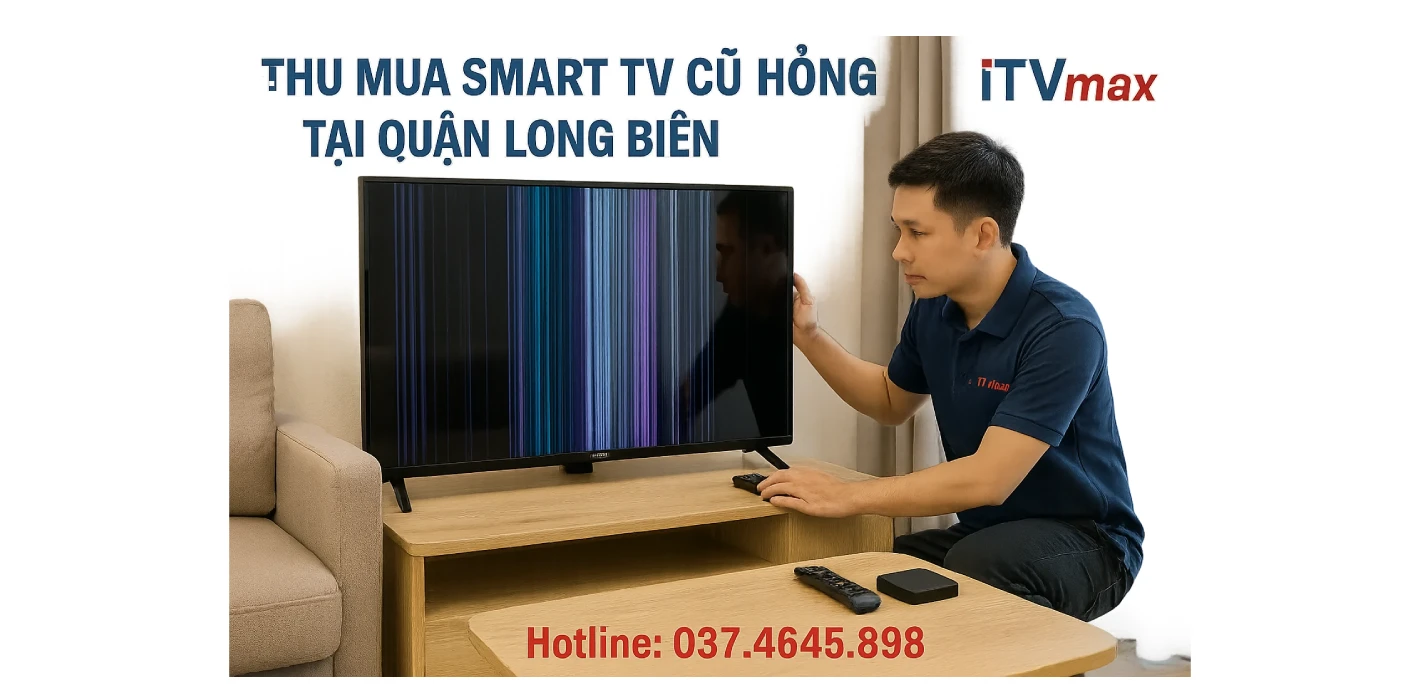 Thu Mua Tivi Hỏng Tại Quận Long Biên | Gọi 037.4645.898 – Giá Cao, Tận Nơi