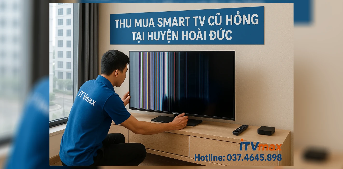 Thu Mua Tivi Cũ Hỏng Tại Hoài Đức | ITVmax 037.4645.898 – Tới Tận Nhà, Giá Tốt