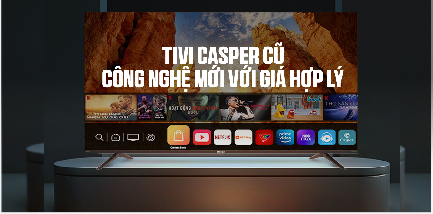 Tivi Casper Cũ: Công Nghệ Mới Với Giá Hợp Lý