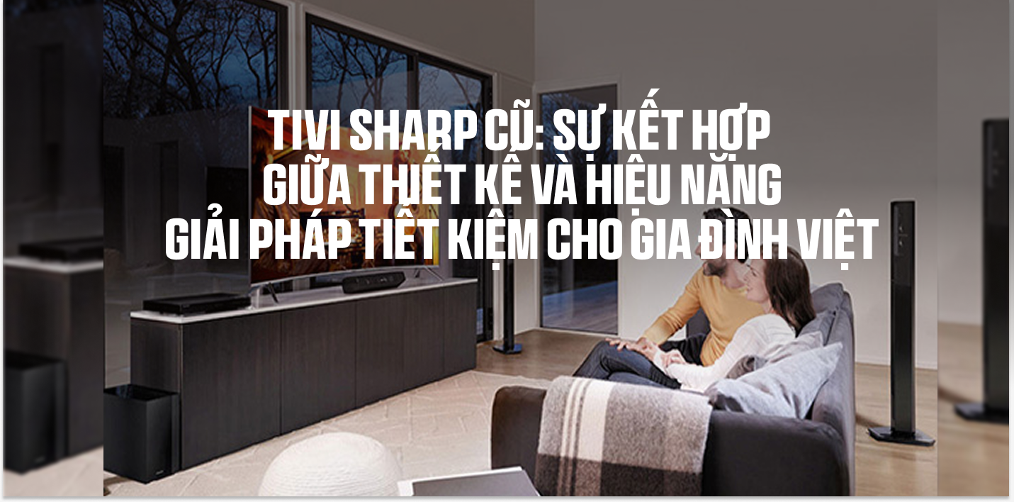 Tivi Sharp Cũ: Sự Kết Hợp Giữa Thiết Kế Và Hiệu Năng – Giải Pháp Tiết Kiệm Cho Gia Đình Việt