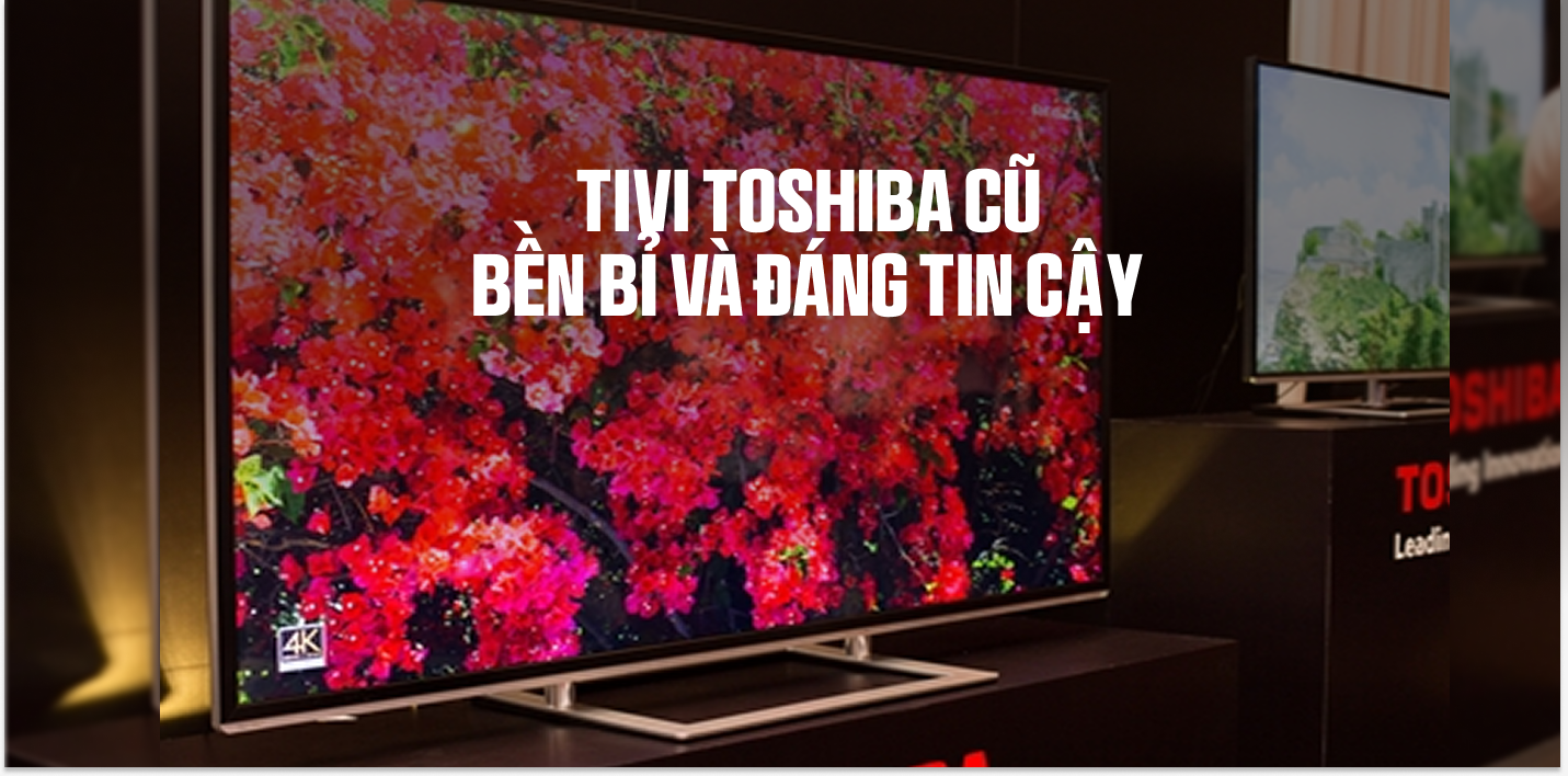 Tivi Toshiba Cũ: Bền Bỉ Và Đáng Tin Cậy