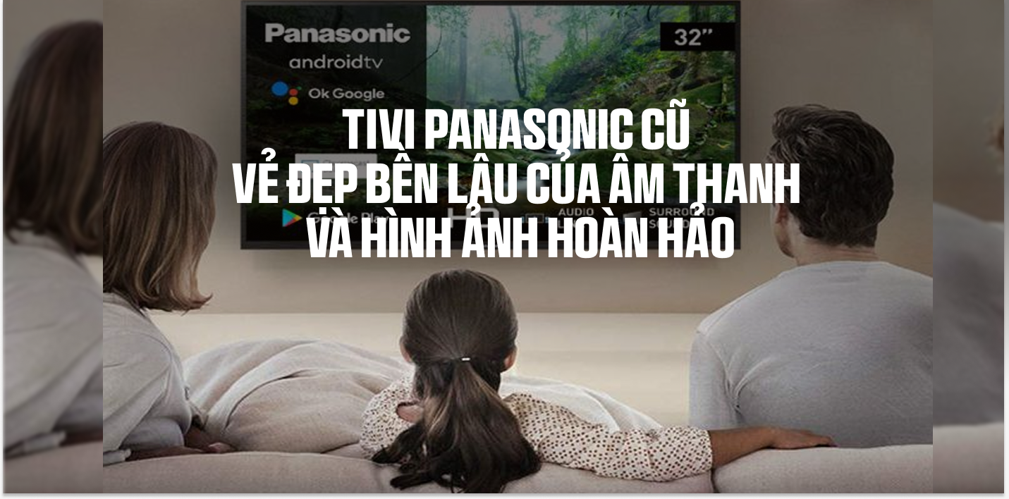 Tivi Panasonic Cũ: Vẻ Đẹp Bền Lâu Của Âm Thanh Và Hình Ảnh Hoàn Hảo