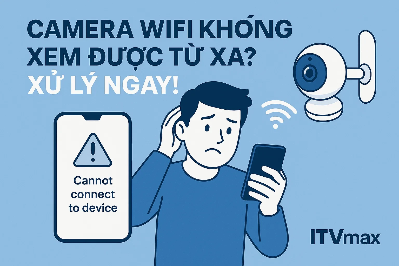 Camera Wifi Không Xem Được Từ Xa? Nguyên Nhân & Cách Xử Lý Hiệu Quả