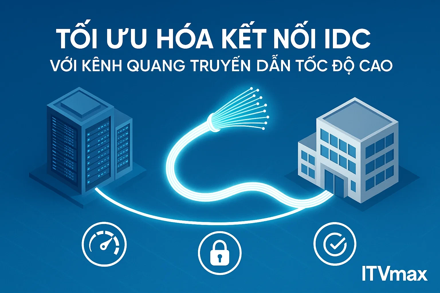 Thuê Kênh Truyền Dẫn Cho Data Center (IDC) – Kết Nối Quang Tốc Độ Cao, Bảo Mật Tuyệt Đối